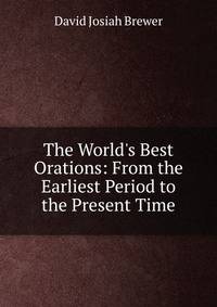 The World's Best Orations: From the Earliest Period to the Present Time
