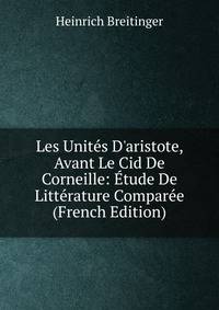 Les Unit?s D'aristote, Avant Le Cid De Corneille: ?tude De Litt?rature Compar?e (French Edition)