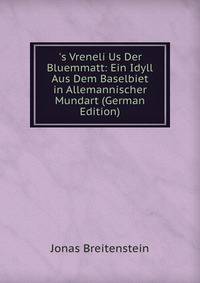's Vreneli Us Der Bluemmatt: Ein Idyll Aus Dem Baselbiet in Allemannischer Mundart (German Edition)