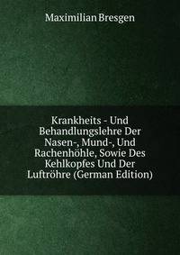 Krankheits - Und Behandlungslehre Der Nasen-, Mund-, Und Rachenhohle, Sowie Des Kehlkopfes Und Der Luftrohre (German Edition)