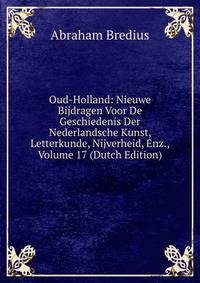 Oud-Holland: Nieuwe Bijdragen Voor De Geschiedenis Der Nederlandsche Kunst, Letterkunde, Nijverheid, Enz., Volume 17 (Dutch Edition)