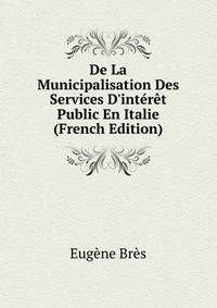 De La Municipalisation Des Services D'int?r?t Public En Italie (French Edition)