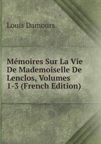 Memoires Sur La Vie De Mademoiselle De Lenclos, Volumes 1-3 (French Edition)