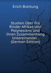Studien Uber Die Rinder Afrikas Und Polynesiens Und Ihren Zusammenhang Untereinander . (German Edition)