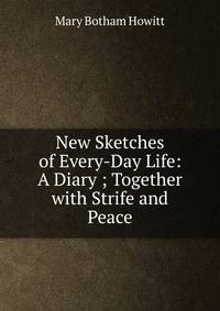New Sketches of Every-Day Life: A Diary ; Together with Strife and Peace
