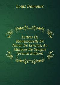 Lettres De Mademoiselle De Ninon De Lenclos, Au Marquis De Sevigne (French Edition)