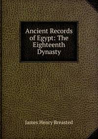 Ancient Records of Egypt: The Eighteenth Dynasty