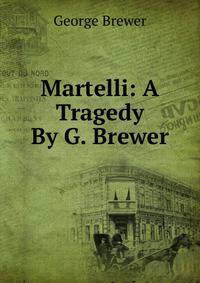 Martelli: A Tragedy By G. Brewer.