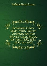 Excursions in New South Wales, Western Australia, and Van Diemen's Land, During the Years 1830, 1831, 1832, and 1833