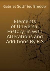 Elements of Universal History, Tr. with Alterations and Additions By B.S