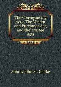 The Conveyancing Acts: The Vendor and Purchaser Act, and the Trustee Acts