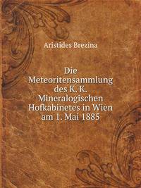 Die Meteoritensammlung des K. K. Mineralogischen Hofkabinetes in Wien am 1. Mai 1885