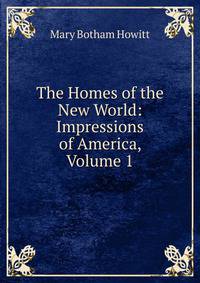 The Homes of the New World: Impressions of America, Volume 1