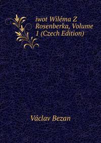 iwot Wilema Z Rosenberka, Volume 1 (Czech Edition)