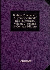 Brehms Thierleben, Allgemeine Kunde Des Thierreichs, Volume 2; volume 8 (German Edition)