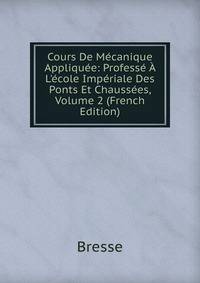 Cours De M?canique Appliqu?e: Profess? ? L'?cole Imp?riale Des Ponts Et Chauss?es, Volume 2 (French Edition)