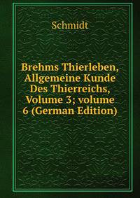 Brehms Thierleben, Allgemeine Kunde Des Thierreichs, Volume 3; volume 6 (German Edition)