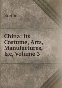 China: Its Costume, Arts, Manufactures, &amp;c, Volume 3