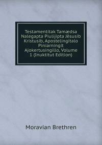Testamentitak Tam?dsa Nalegapta Piulijipta Jesusib Kristusib, Apostelingitalo Piniarningit Ajokertusingillo, Volume 1 (Inuktitut Edition)