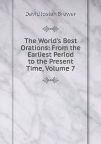 The World's Best Orations: From the Earliest Period to the Present Time, Volume 7