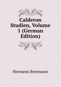 Calderon Studien, Volume 1 (German Edition)