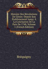 Histoire Des R?volutions De G?nes: Depuis Son ?tablissement Jusqu' ? La Conclusion De La Paix De 1748, Volume 1 (French Edition)