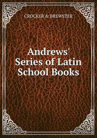 Andrews' Series of Latin School Books