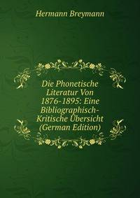 Die Phonetische Literatur Von 1876-1895: Eine Bibliographisch-Kritische Ubersicht (German Edition)