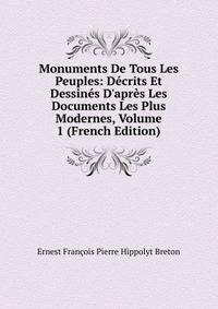 Monuments De Tous Les Peuples: D?crits Et Dessin?s D'apr?s Les Documents Les Plus Modernes, Volume 1 (French Edition)