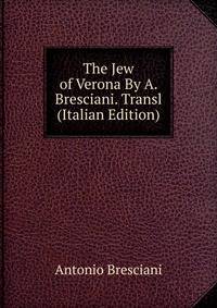 The Jew of Verona By A. Bresciani. Transl (Italian Edition)