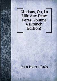 L'indous, Ou, La Fille Aux Deux P?res, Volume 6 (French Edition)