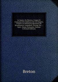 Le Japon, Ou Moeurs, Usages Et Costumes Des Habitans De Cet Empire, D'apr?s Les Relations R?centes De Krusenstern, Langsdorf, Titzing, Etc. .: Suivi . Russe Golownin, Volume 4 (French Edition)