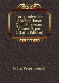 Iurisprudentiae Antehadrianae Quae Supersunt, Volume 2, part 2 (Latin Edition)
