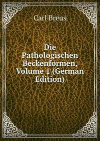 Die Pathologischen Beckenformen, Volume 1 (German Edition)