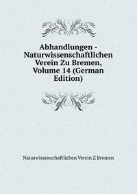 Abhandlungen - Naturwissenschaftlichen Verein Zu Bremen, Volume 14 (German Edition)