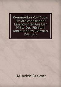 Kommodian Von Gaza: Ein Arelatensischer Laiendichter Aus Der Mitte Des Funften Jahrhunderts (German Edition)