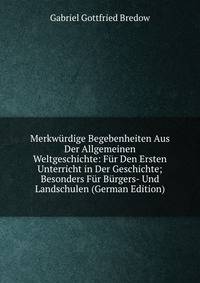 Merkwurdige Begebenheiten Aus Der Allgemeinen Weltgeschichte: Fur Den Ersten Unterricht in Der Geschichte; Besonders Fur Burgers- Und Landschulen (German Edition)