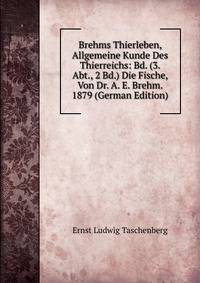 Brehms Thierleben, Allgemeine Kunde Des Thierreichs: Bd. (3. Abt., 2 Bd.) Die Fische, Von Dr. A. E. Brehm. 1879 (German Edition)