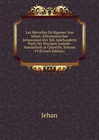 Les Mervelles De Rigomer Von Jehan: Altfranzosischer Artusroman Des Xiii. Jahrhunderts Nach Der Einzigen Aumale-Handschrift in Chantilly, Volume 19 (French Edition)