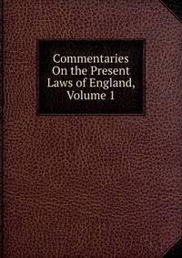 Commentaries On the Present Laws of England, Volume 1