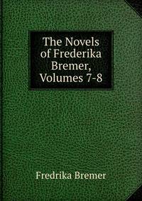 The Novels of Frederika Bremer, Volumes 7-8