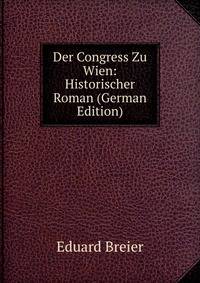 Der Congress Zu Wien: Historischer Roman (German Edition)