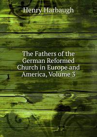 The Fathers of the German Reformed Church in Europe and America, Volume 3