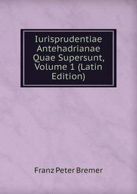Iurisprudentiae Antehadrianae Quae Supersunt, Volume 1 (Latin Edition)