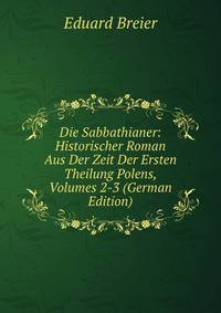 Die Sabbathianer: Historischer Roman Aus Der Zeit Der Ersten Theilung Polens, Volumes 2-3 (German Edition)