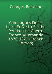 Campagnes De La Loire Et De La Sarthe Pendant La Guerre Franco-Allemande 1870-1871 (French Edition)