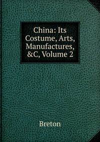 China: Its Costume, Arts, Manufactures, &amp;C, Volume 2