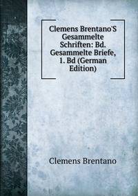 Clemens Brentano'S Gesammelte Schriften: Bd. Gesammelte Briefe, 1. Bd (German Edition)