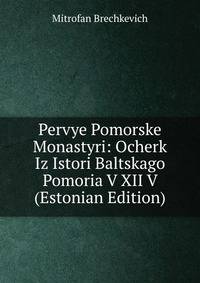 Pervye Pomorske Monastyri: Ocherk Iz Istori Baltskago Pomoria V XII V (Estonian Edition)