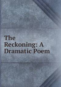 The Reckoning: A Dramatic Poem